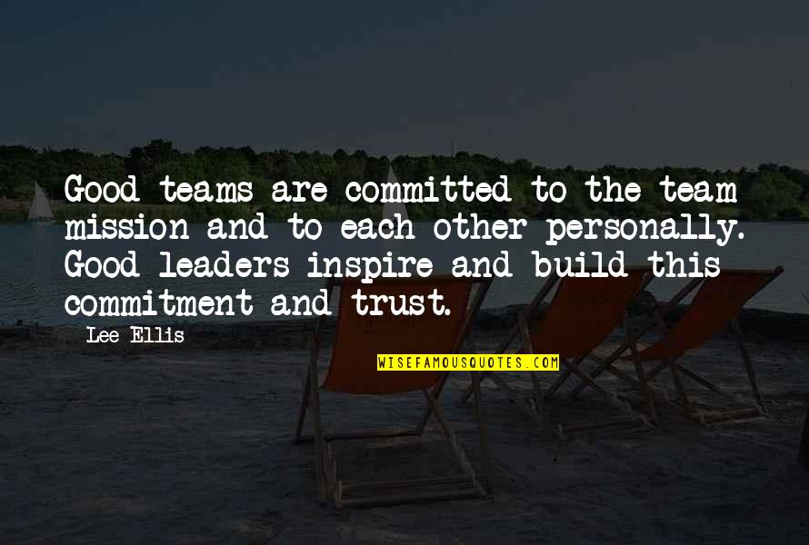 Business Leaders Quotes By Lee Ellis: Good teams are committed to the team mission