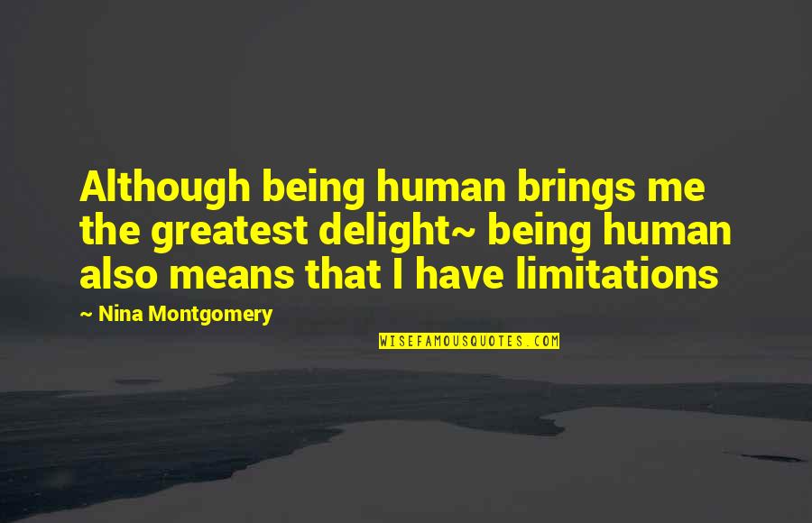 Business Leaders Quotes By Nina Montgomery: Although being human brings me the greatest delight~