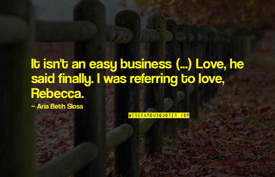 Business Life Quotes By Aria Beth Sloss: It isn't an easy business (...) Love, he