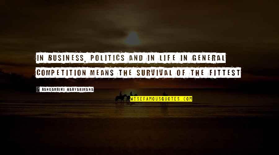 Business Life Quotes By Bangambiki Habyarimana: In business, politics and in life in general