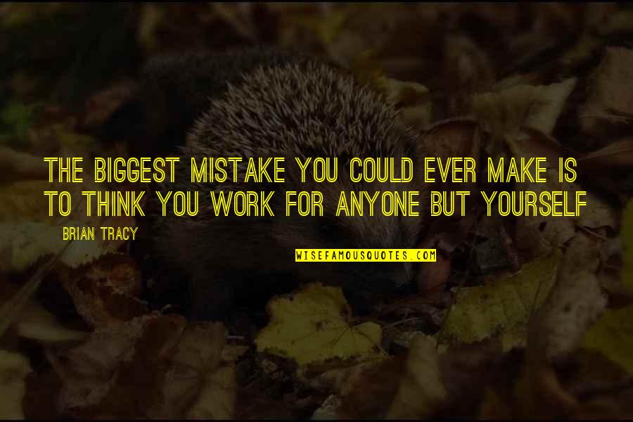 Business Life Quotes By Brian Tracy: The biggest mistake you could ever make is