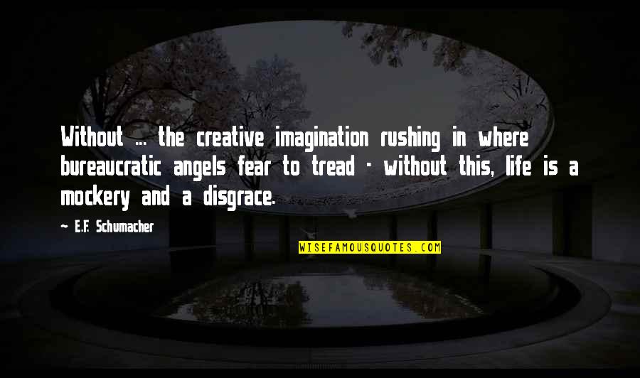 Business Life Quotes By E.F. Schumacher: Without ... the creative imagination rushing in where