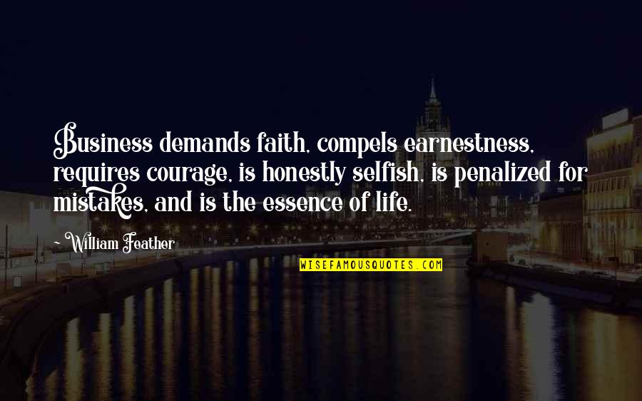 Business Life Quotes By William Feather: Business demands faith, compels earnestness, requires courage, is