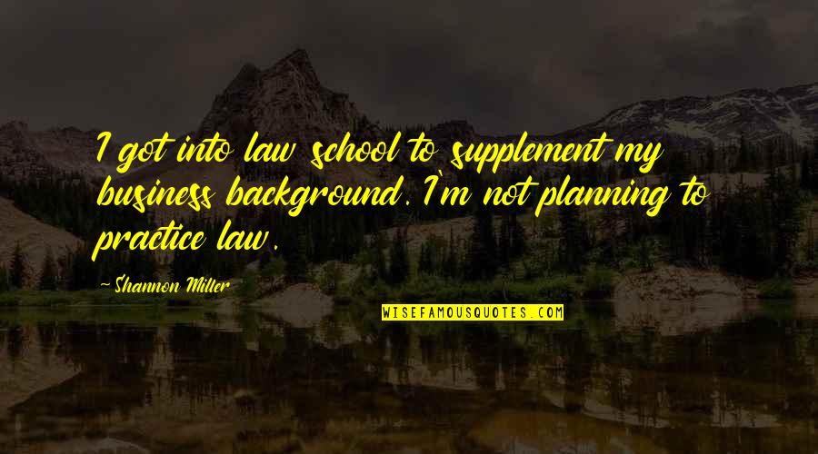 Business School Quotes By Shannon Miller: I got into law school to supplement my