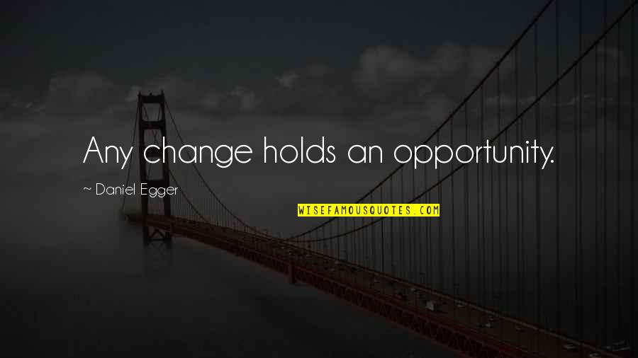 Business Strategy Quotes By Daniel Egger: Any change holds an opportunity.