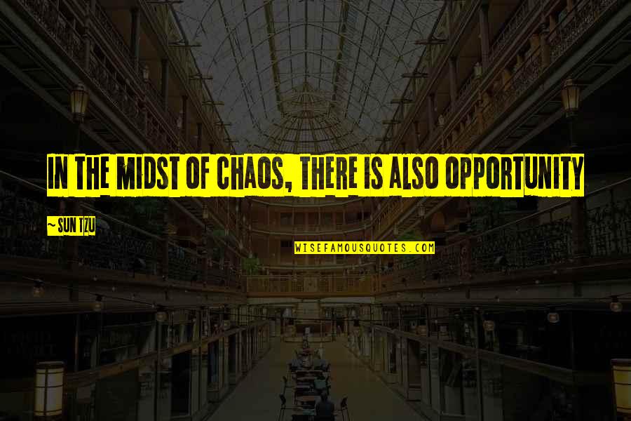 Business Strategy Quotes By Sun Tzu: In the midst of chaos, there is also