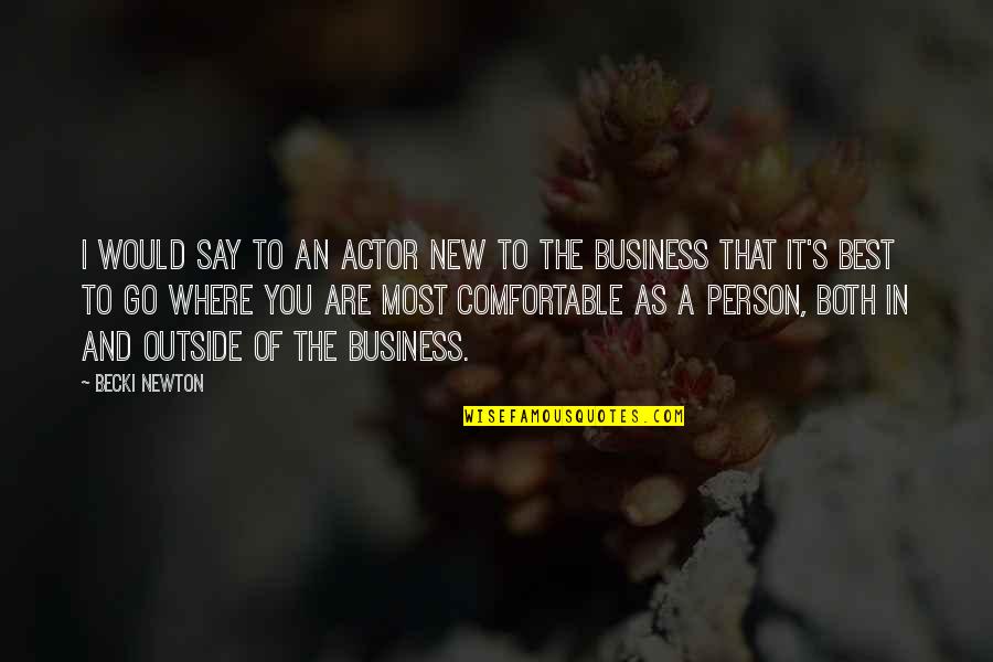 Business To Business Quotes By Becki Newton: I would say to an actor new to