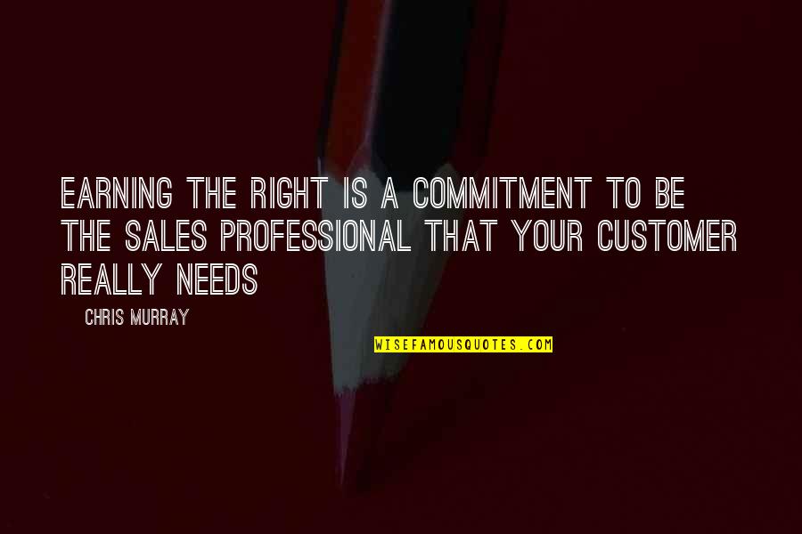 Business To Business Quotes By Chris Murray: Earning the Right is a commitment to be