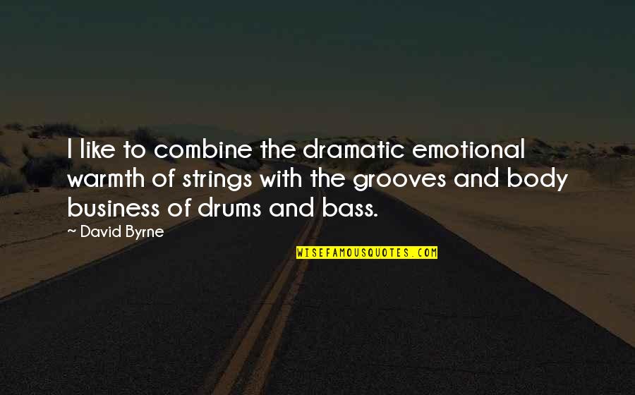 Business To Business Quotes By David Byrne: I like to combine the dramatic emotional warmth