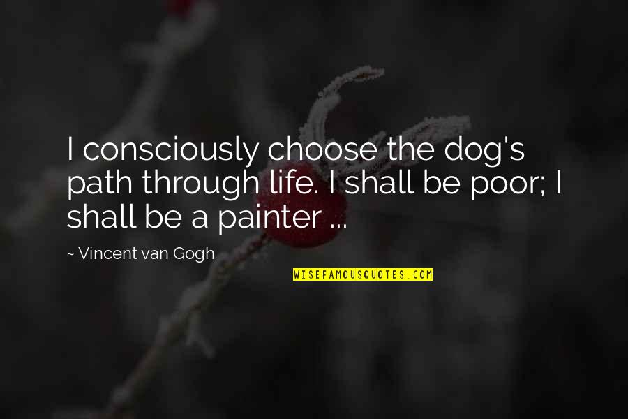 Business You Can Start With No Money Quotes By Vincent Van Gogh: I consciously choose the dog's path through life.