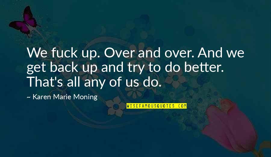Busseron Quotes By Karen Marie Moning: We fuck up. Over and over. And we