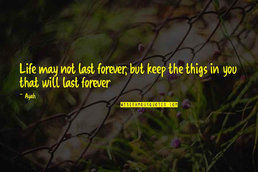 Bustamante Quotes By Ayah: Life may not last forever, but keep the