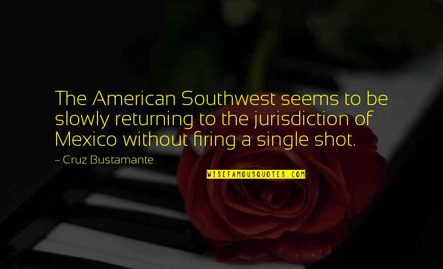 Bustamante Quotes By Cruz Bustamante: The American Southwest seems to be slowly returning