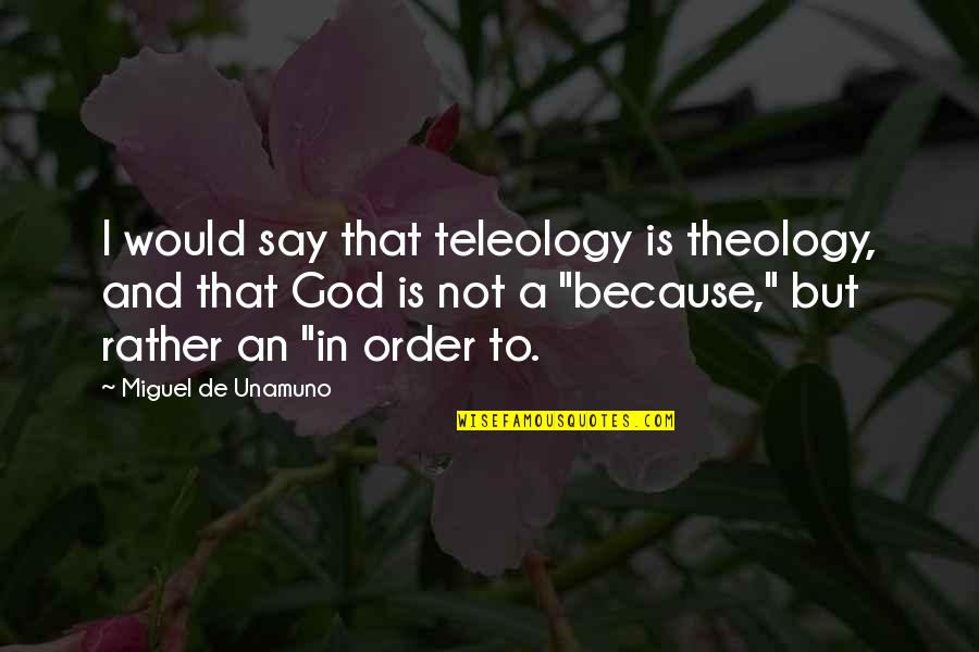 Busuioc App Quotes By Miguel De Unamuno: I would say that teleology is theology, and
