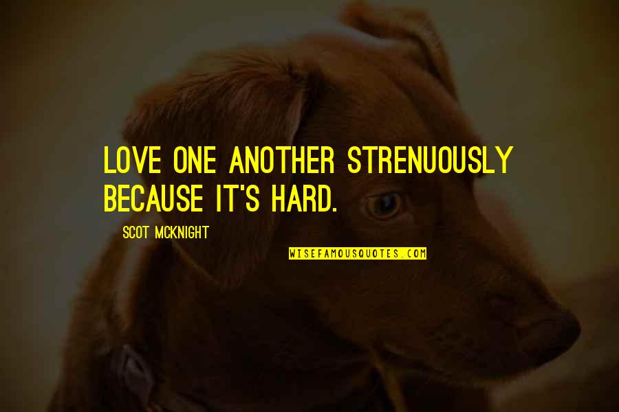 Busuioc App Quotes By Scot McKnight: Love one another strenuously because it's hard.