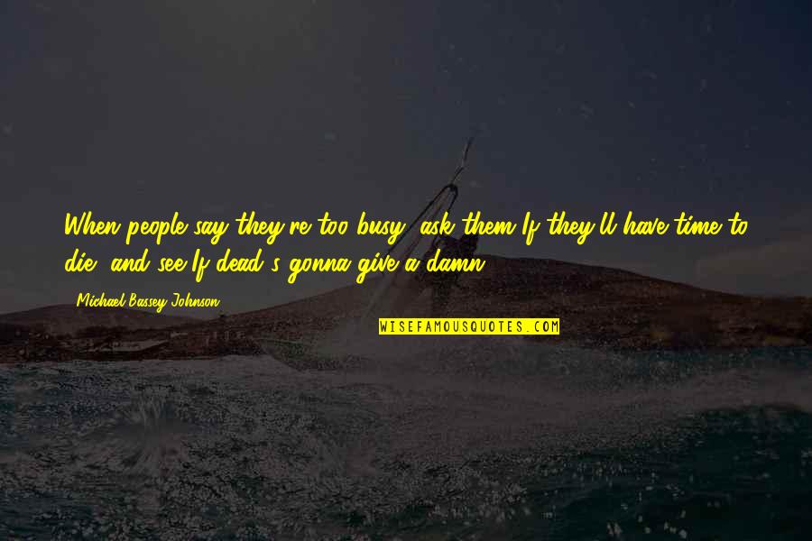 Busy Excuse Quotes By Michael Bassey Johnson: When people say they're too busy, ask them