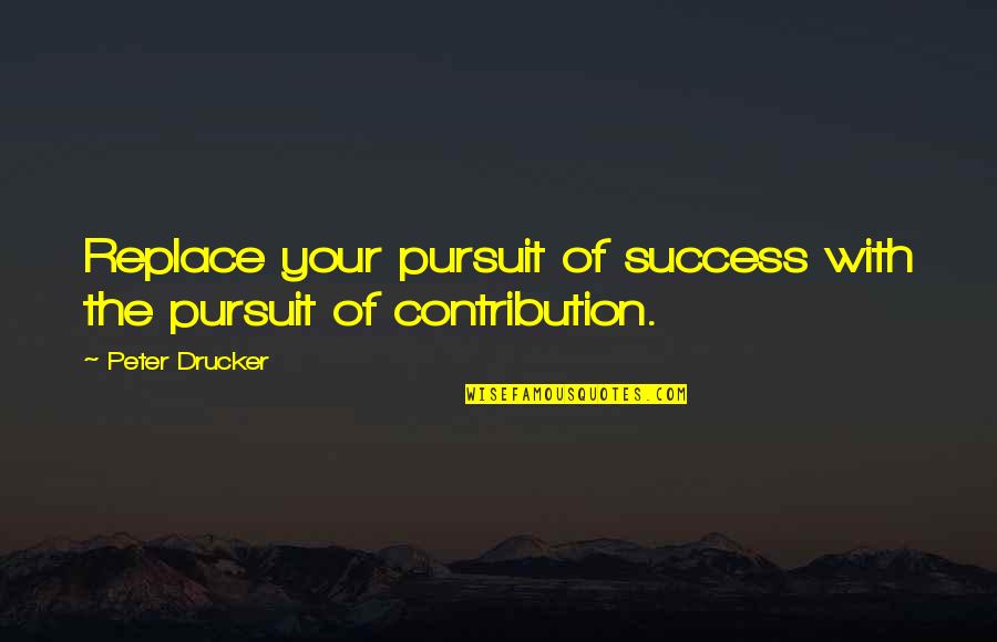 Busy Excuse Quotes By Peter Drucker: Replace your pursuit of success with the pursuit