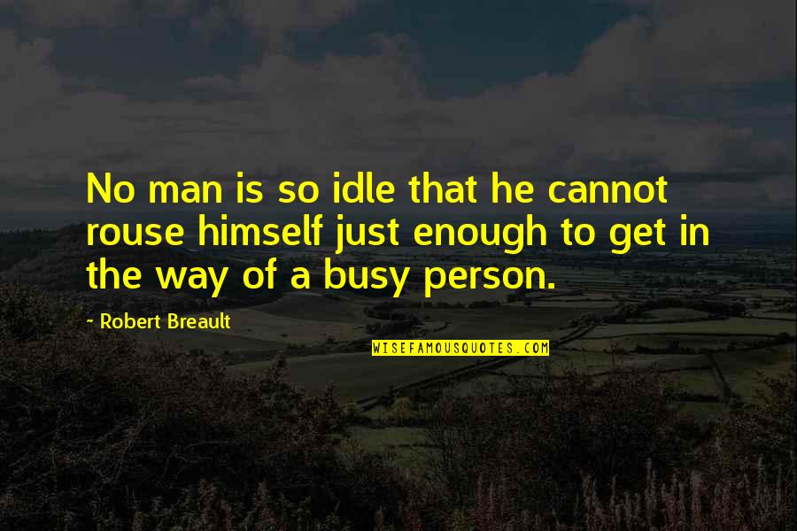 Busy Man Quotes By Robert Breault: No man is so idle that he cannot