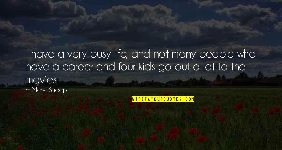 Busy With My Own Life Quotes By Meryl Streep: I have a very busy life, and not