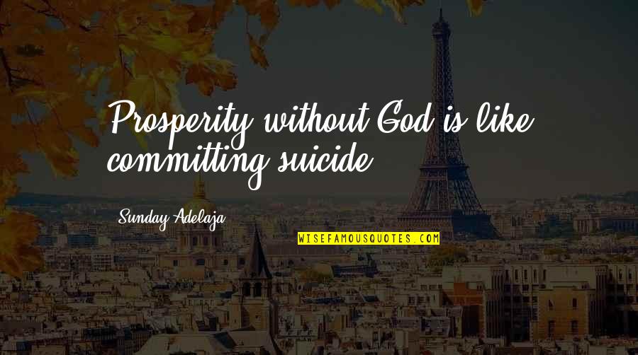 Busytown Books Quotes By Sunday Adelaja: Prosperity without God is like committing suicide.