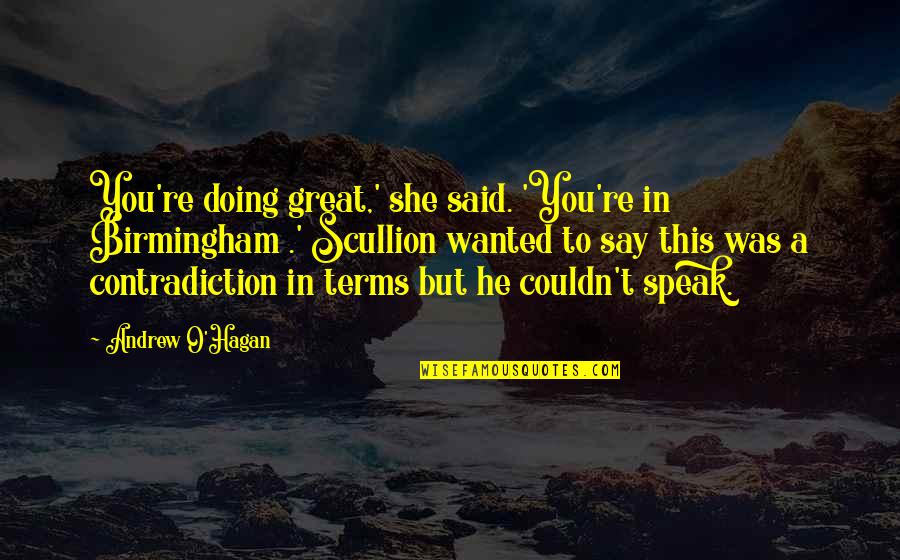 But Great Quotes By Andrew O'Hagan: You're doing great,' she said. 'You're in Birmingham