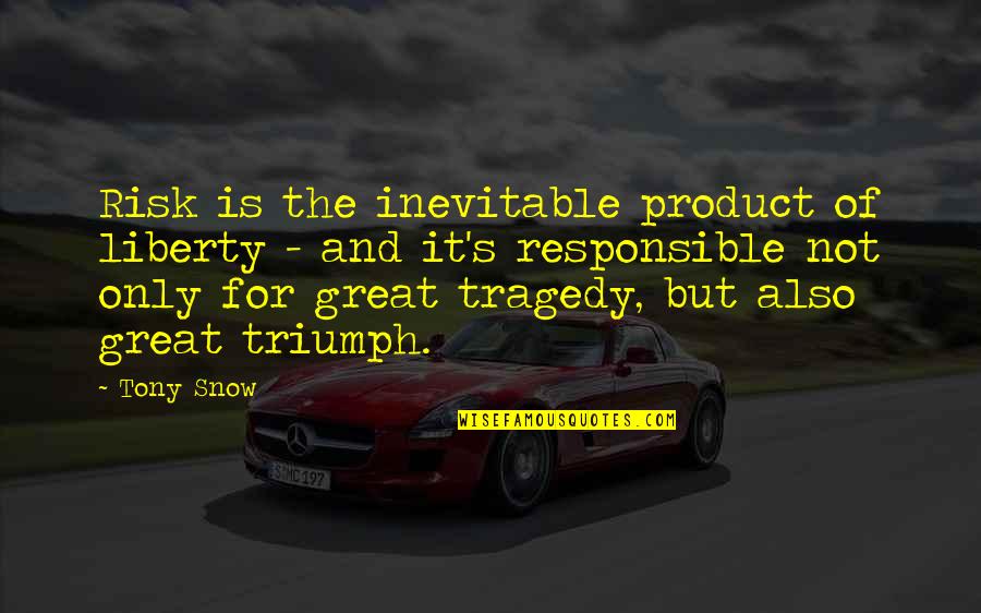 But Great Quotes By Tony Snow: Risk is the inevitable product of liberty -