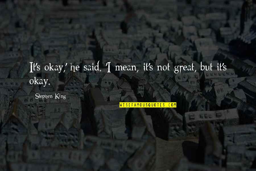But It's Okay Quotes By Stephen King: It's okay,' he said. 'I mean, it's not