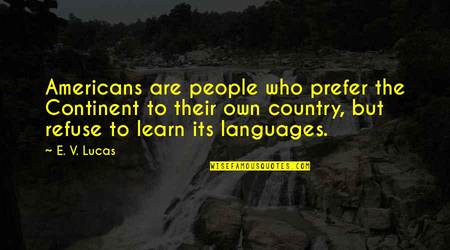 But Its Quotes By E. V. Lucas: Americans are people who prefer the Continent to