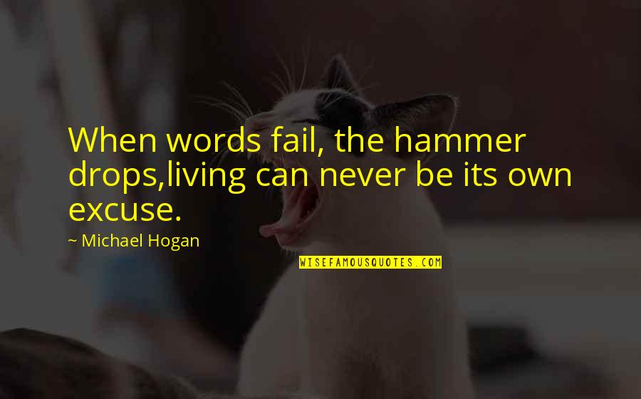 But Its Quotes By Michael Hogan: When words fail, the hammer drops,living can never