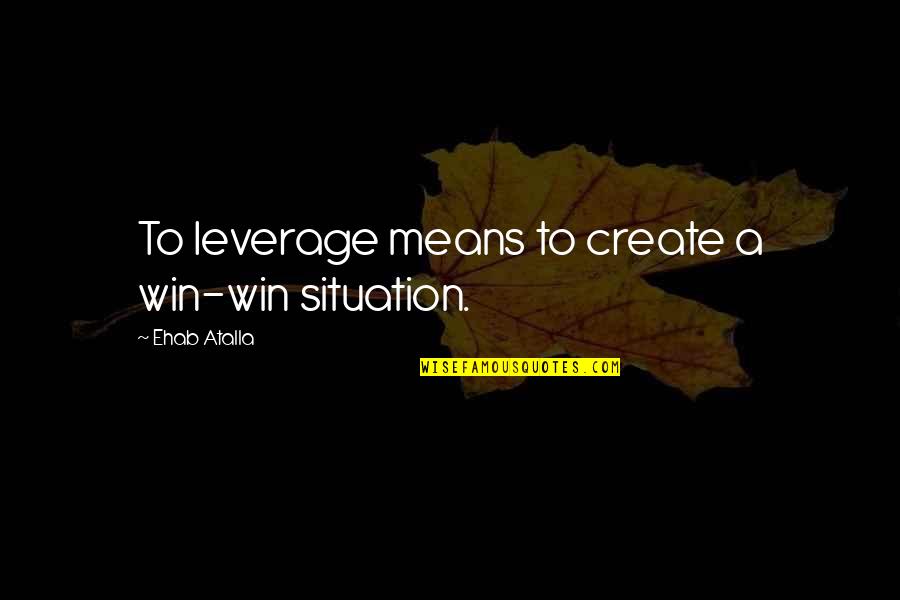 But Thats None Of My Business Quotes By Ehab Atalla: To leverage means to create a win-win situation.