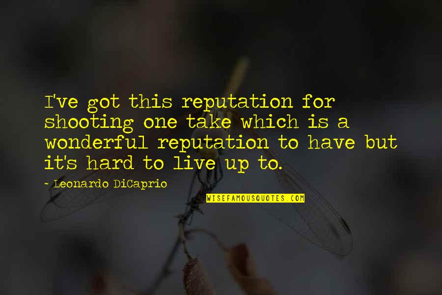 But This Quotes By Leonardo DiCaprio: I've got this reputation for shooting one take