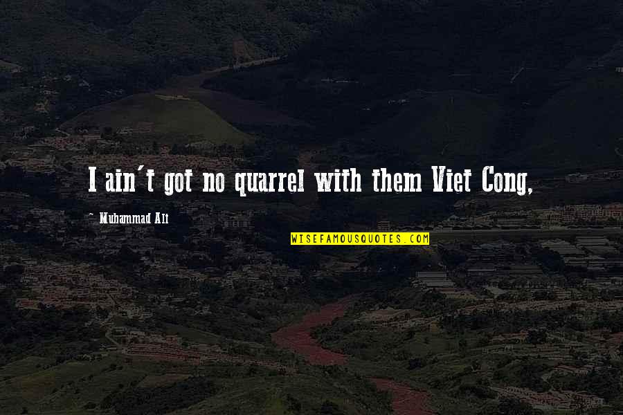 But Viet Quotes By Muhammad Ali: I ain't got no quarrel with them Viet