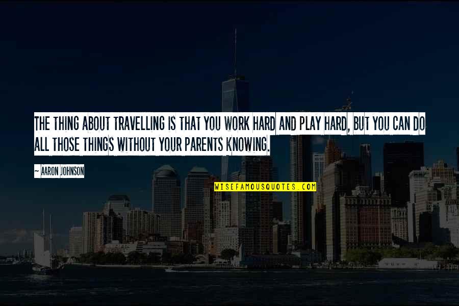 But Work Hard Quotes By Aaron Johnson: The thing about travelling is that you work