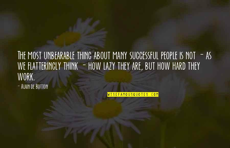 But Work Hard Quotes By Alain De Botton: The most unbearable thing about many successful people