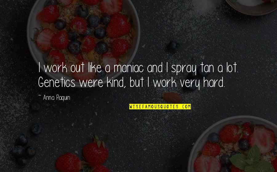 But Work Hard Quotes By Anna Paquin: I work out like a maniac and I