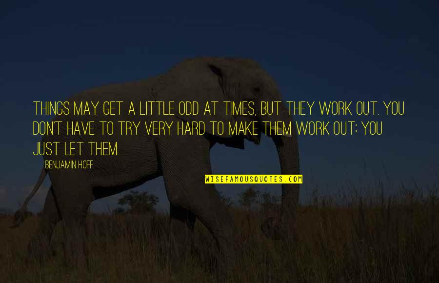 But Work Hard Quotes By Benjamin Hoff: Things may get a little odd at times,