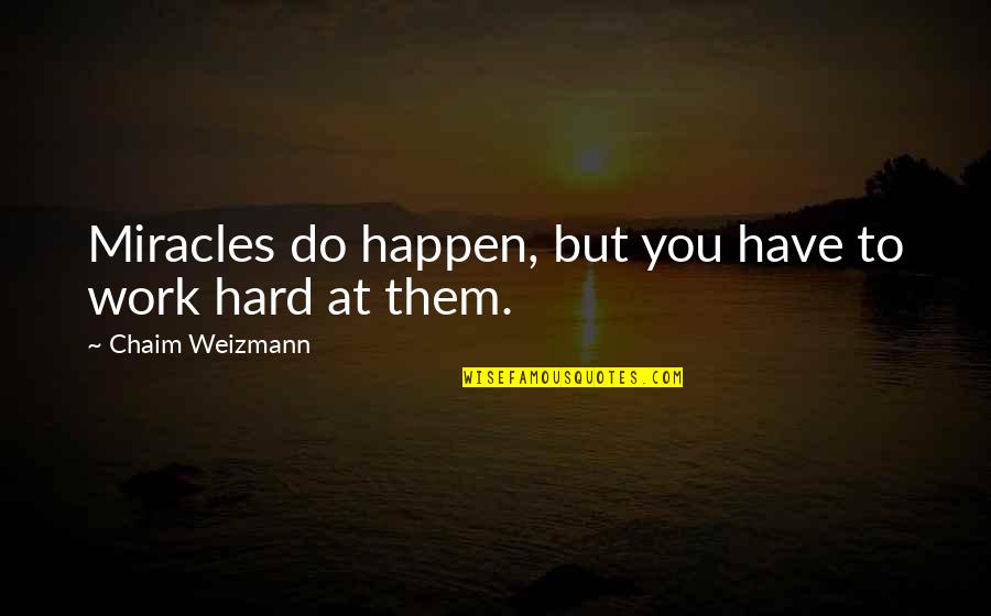 But Work Hard Quotes By Chaim Weizmann: Miracles do happen, but you have to work