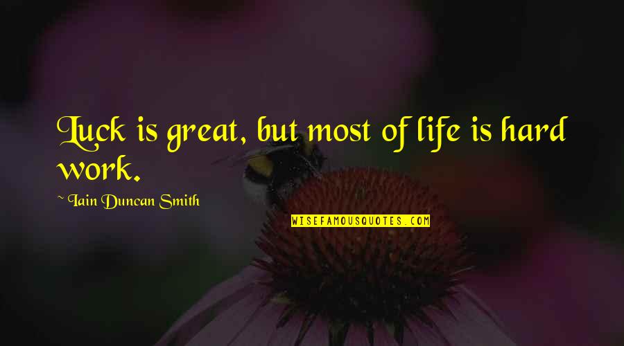 But Work Hard Quotes By Iain Duncan Smith: Luck is great, but most of life is