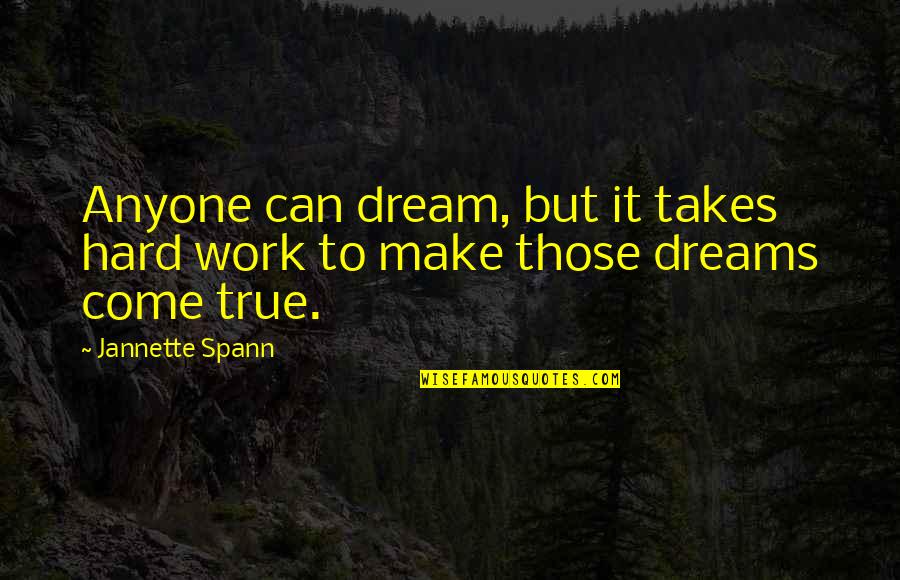 But Work Hard Quotes By Jannette Spann: Anyone can dream, but it takes hard work