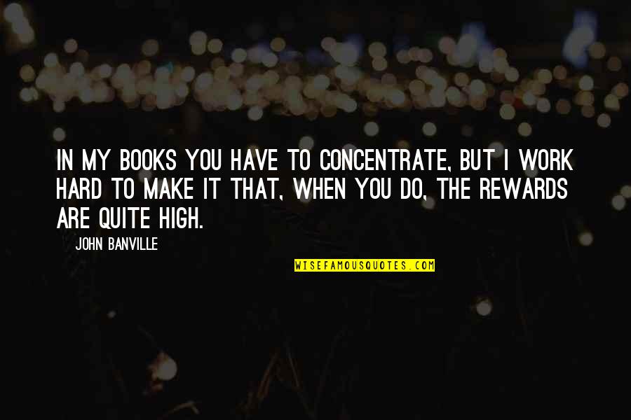 But Work Hard Quotes By John Banville: In my books you have to concentrate, but