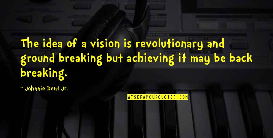 But Work Hard Quotes By Johnnie Dent Jr.: The idea of a vision is revolutionary and