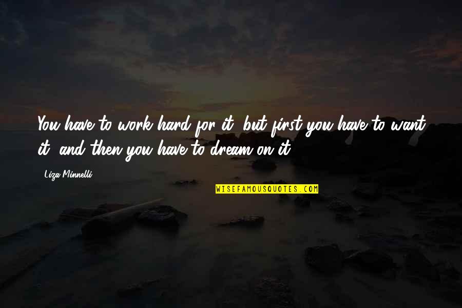 But Work Hard Quotes By Liza Minnelli: You have to work hard for it, but