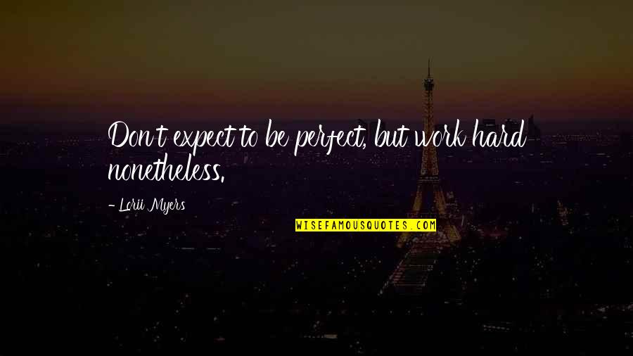 But Work Hard Quotes By Lorii Myers: Don't expect to be perfect, but work hard