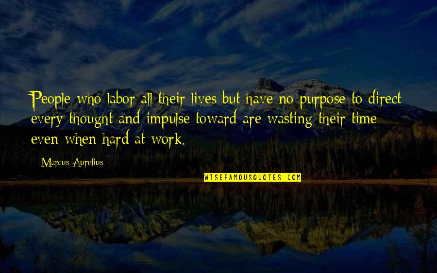 But Work Hard Quotes By Marcus Aurelius: People who labor all their lives but have
