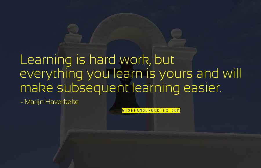 But Work Hard Quotes By Marijn Haverbeke: Learning is hard work, but everything you learn