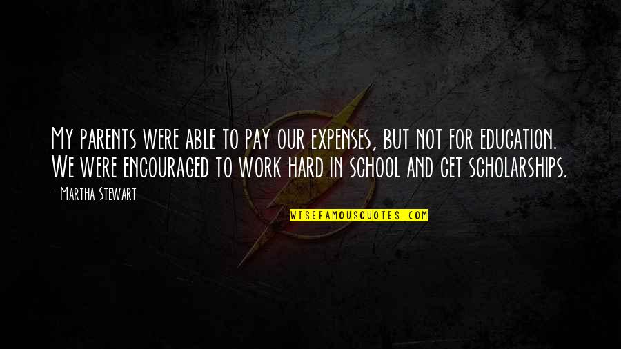 But Work Hard Quotes By Martha Stewart: My parents were able to pay our expenses,