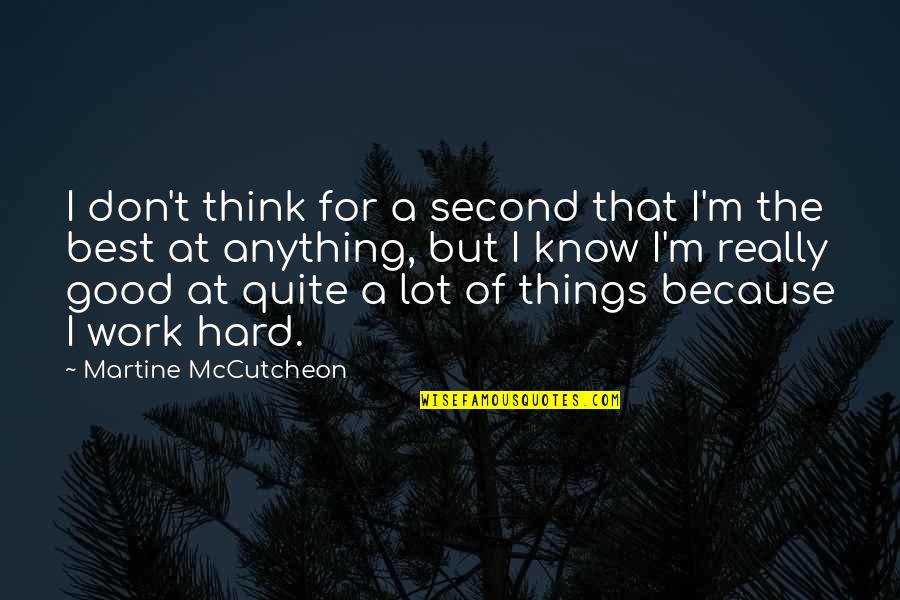 But Work Hard Quotes By Martine McCutcheon: I don't think for a second that I'm