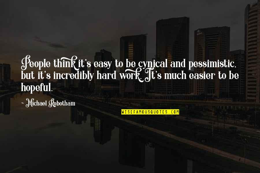 But Work Hard Quotes By Michael Robotham: People think it's easy to be cynical and