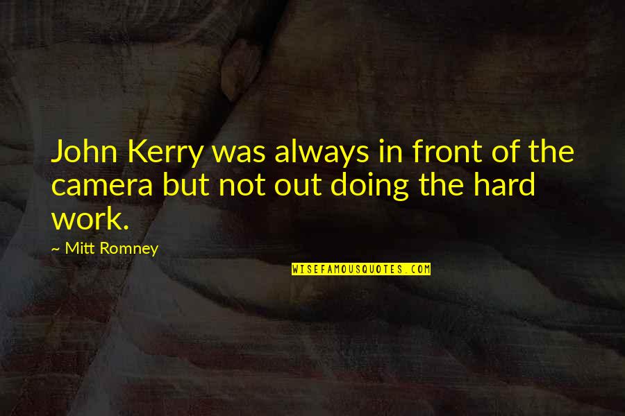 But Work Hard Quotes By Mitt Romney: John Kerry was always in front of the