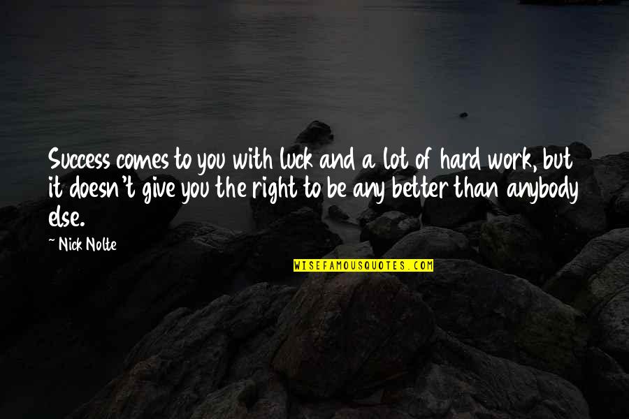 But Work Hard Quotes By Nick Nolte: Success comes to you with luck and a